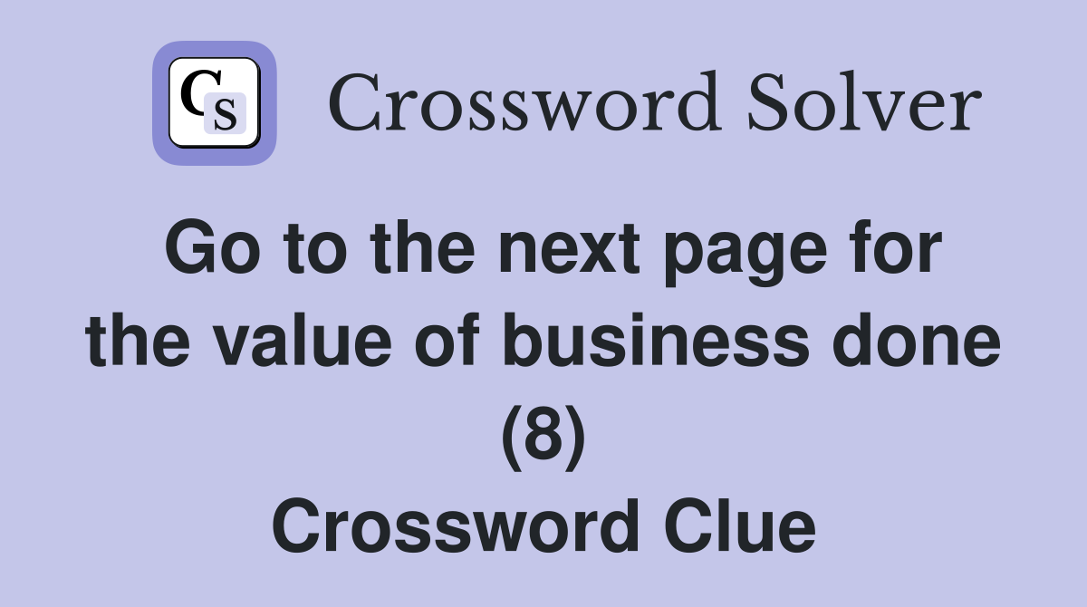 Go to the next page for the value of business done (8) Crossword Clue